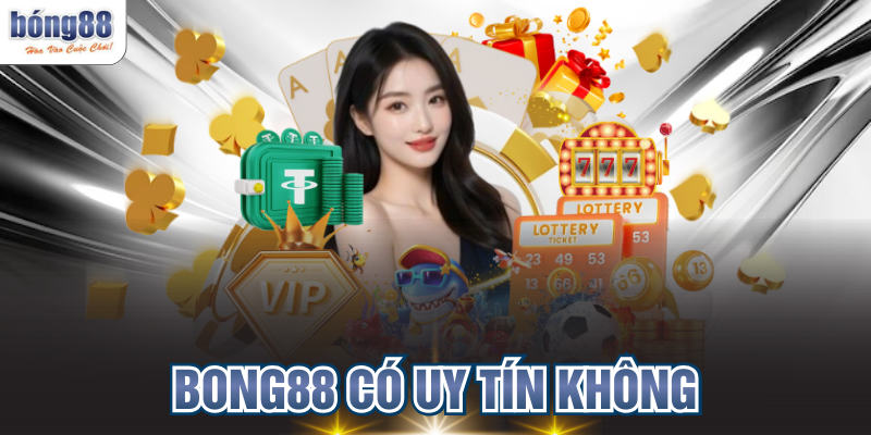 Giải Mã BONG88 Có Uy Tín Không Chi Tiết Cho Cược Thủ