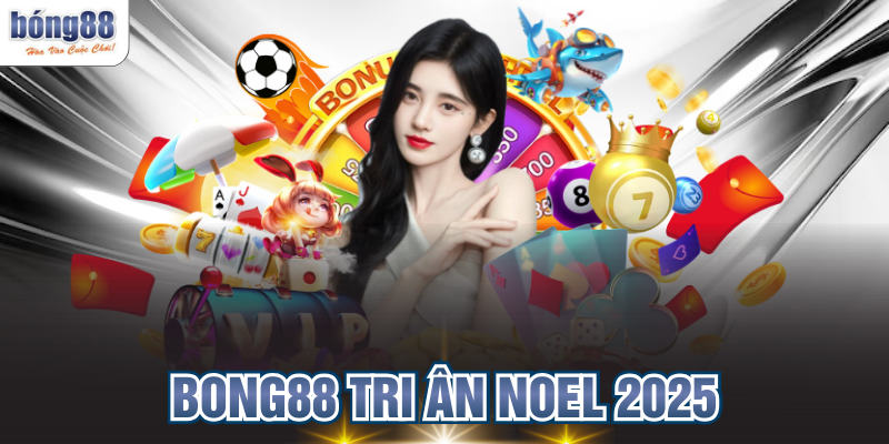 BONG88 Tri Ân Noel 2025 Nhận Quà Tặng Đón Giáng Sinh